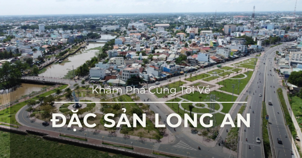 Đặc Sản Long An – Hương Vị Miền Tây Độc Đáo