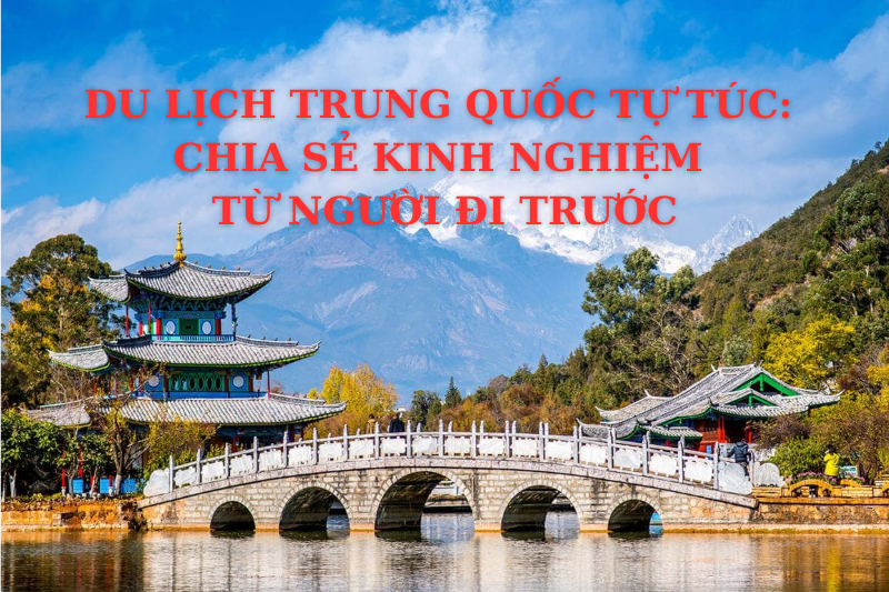 Du lịch Trung Quốc tự túc: Chia sẻ kinh nghiệm từ người đi trước