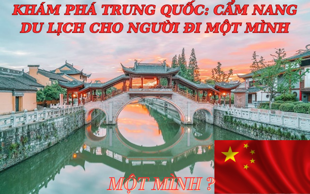 Khám phá Trung Quốc: Cẩm nang du lịch cho người đi một mình