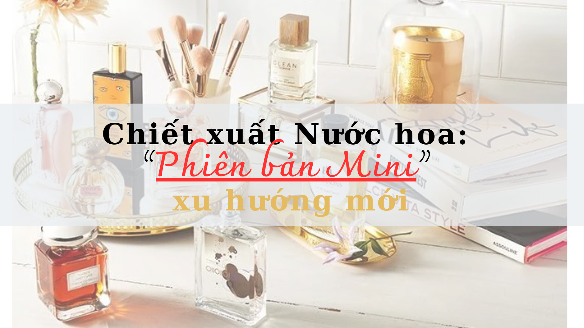 Tìm Hiểu Nước Hoa Mini Chiết Xuất: Xu Hướng Mới Trong Ngành Làm Đẹp