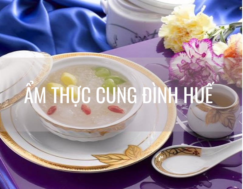 Ẩm Thực Cung Đình Huế - 3 Món Ăn Nhất Định Phải Trải Nghiệm