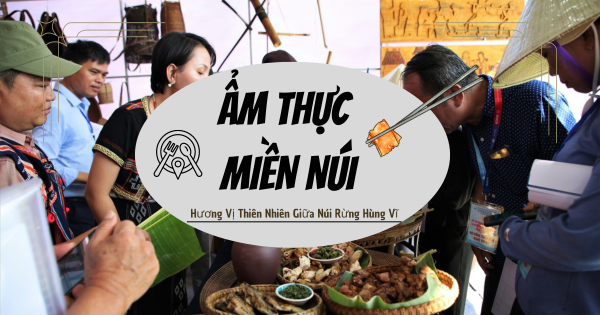 Ẩm Thực Miền Núi – Hương Vị Thiên Nhiên Giữa Núi Rừng Hùng Vĩ