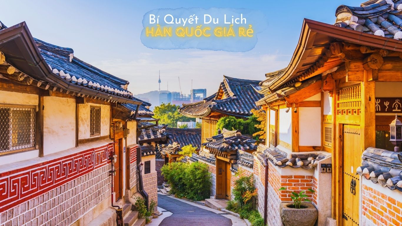 Bí Quyết Du Lịch Hàn Quốc Giá Tiết Kiệm Mà Vẫn Thoải Mái