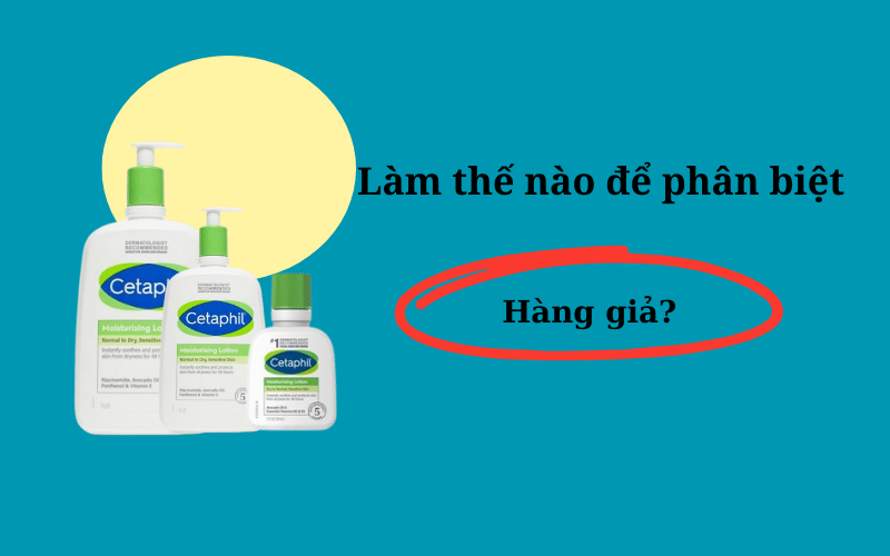 Cách phân biệt sữa rửa mặt Cetaphil thật và giả?