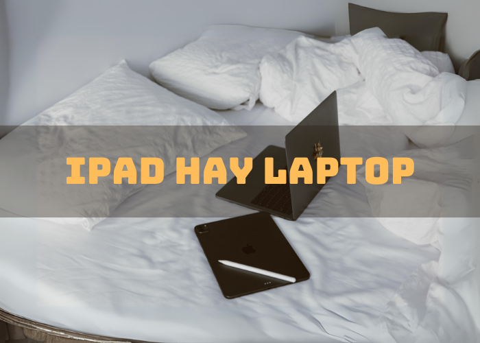 Có Nên Mua iPad Thay Cho Laptop?