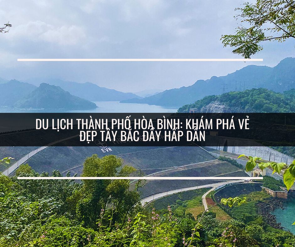 Du Lịch Thành Phố Hòa Bình: Khám Phá Vẻ Đẹp Tây Bắc Đầy Hấp Dẫn