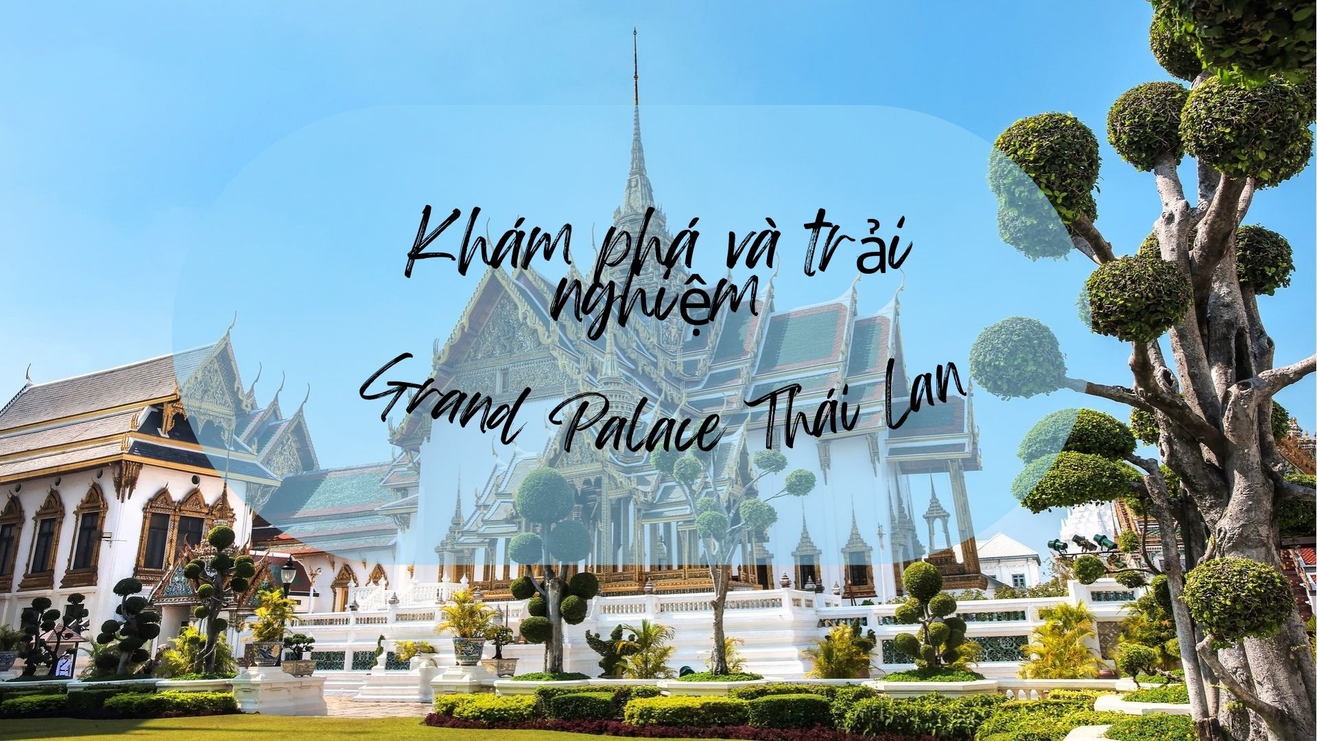 Grand Palace Thái Lan: Khám Phá Cung Điện Hoàng Gia Tráng Lệ Tại Bangkok