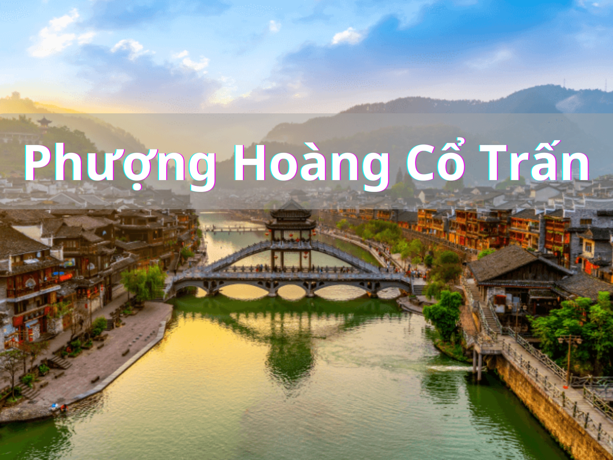 Phượng Hoàng Cổ Trấn - Trấn Cổ Phù Hoa Ngàn Năm Tuổi