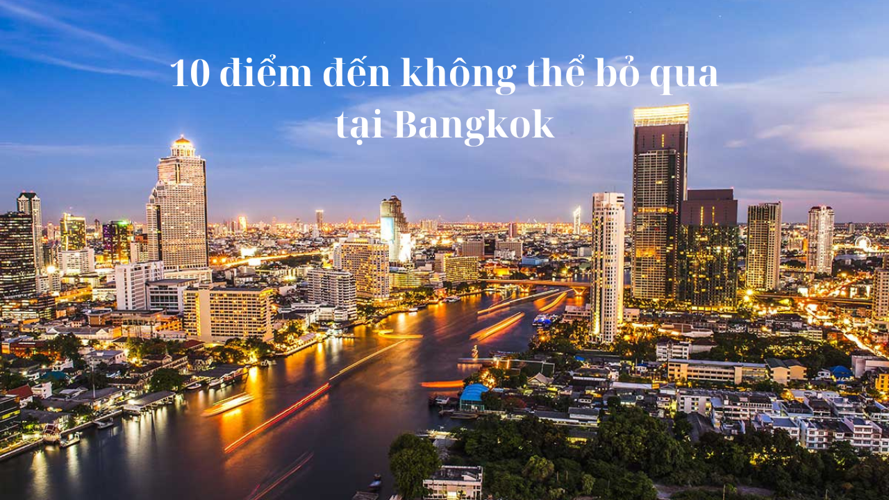 Du lịch Bangkok Thái Lan 2024: 10 điểm đến không thể bỏ qua-1